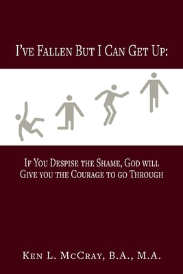 I've Fallen, But I Can Get Up, If You Despise the Shame, God will Give you the Courage to go Through by McCray, Ken Lamar