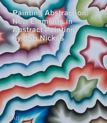 Painting Abstraction: New Elements in Abstract Painting by Nickas, Bob