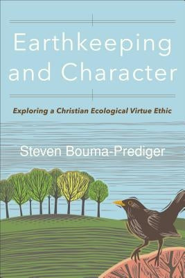 Earthkeeping and Character: Exploring a Christian Ecological Virtue Ethic by Bouma-Prediger, Steven