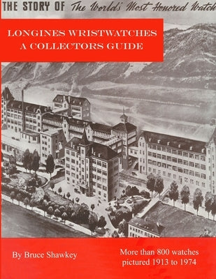 Longines Wristwatches A Collectors Guide by Shawkey, Bruce