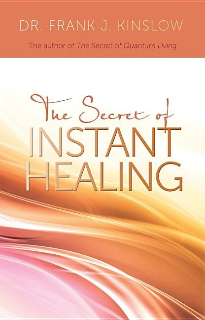 Secret of Instant Healing by Kinslow, Frank J.