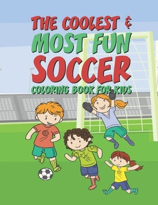 The Coolest Most Fun Soccer Coloring Book For Kids: 25 Fun Designs For Boys And Girls - Perfect For Young Children by Kicks, Giggles and