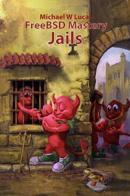 FreeBSD Mastery: Jails by Lucas, Michael W.