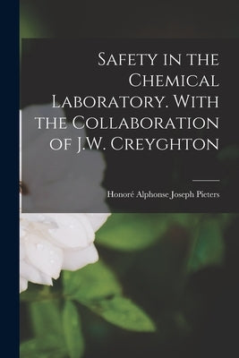 Safety in the Chemical Laboratory. With the Collaboration of J.W. Creyghton by Pieters, Honore&#769; Alphonse Joseph