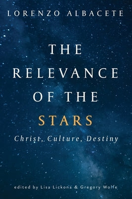 Relevance of the Stars: Christ, Culture, Destiny by Albacete, Lorenzo