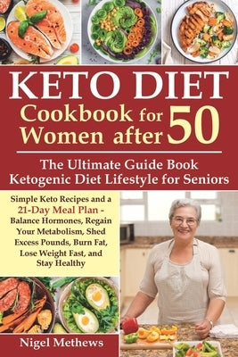 Keto Diet Cookbook for Women after 50: The Ultimate Guide Book Ketogenic Diet Lifestyle for Seniors.Simple Keto Recipes and 21-Day Meal Plan - Balance by Methews, Nigel