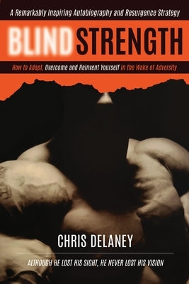 Blind Strength: How To Adapt, Overcome, and Reinvent Yourself in the Wake of Adversity by Delaney, Chris