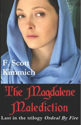 The Magdalene Malediction: Last in the trilogy Ordeal by Fire by Kimmich, F. Scott