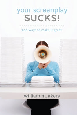 Your Screenplay Sucks!: 100 Ways to Make It Great by Akers, William M.