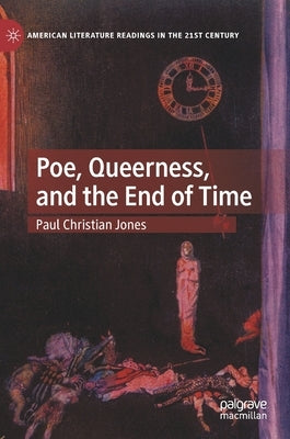 Poe, Queerness, and the End of Time by Jones, Paul Christian