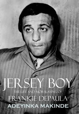 Jersey Boy: The Life and Mob Slaying of Frankie Depaula by Adeyinka Makinde, Makinde