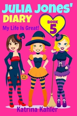 Julia Jones' Diary - Book 5: My Life Is Great! by Kahler, Katrina