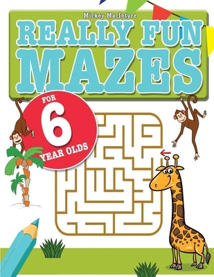 Really Fun Mazes For 6 Year Olds: Fun, brain tickling maze puzzles for 6 year old children by MacIntyre, Mickey