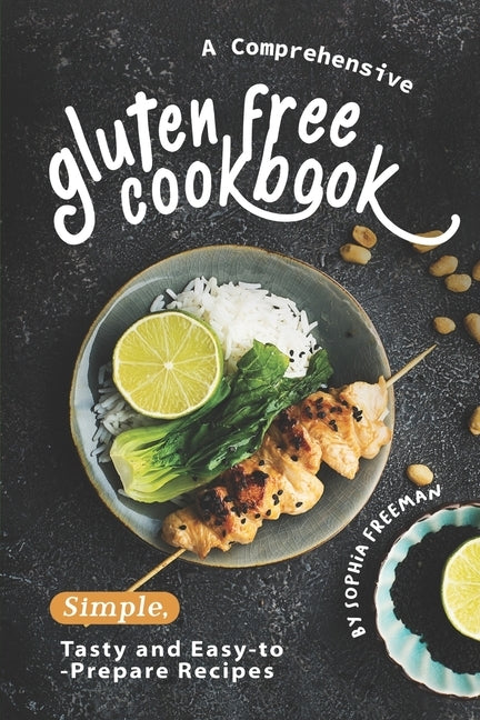 A Comprehensive Gluten Free Cookbook: Simple, Tasty and Easy-to-Prepare Recipes by Freeman, Sophia