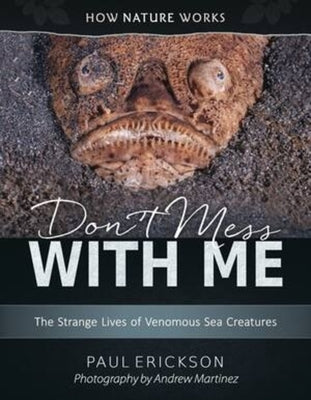 Don't Mess with Me: The Strange Lives of Venomous Sea Creatures by Erickson, Paul