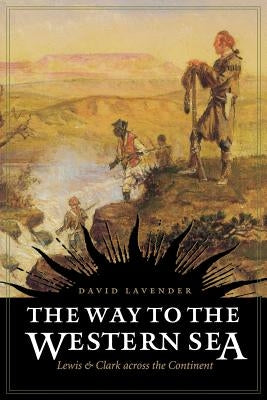 The Way to the Western Sea: Lewis and Clark Across the Continent by Lavender, David Sievert