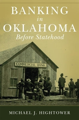 Banking in Oklahoma Before Statehood by Hightower, Michael J.