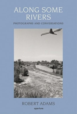 Robert Adams: Along Some Rivers: Photographs and Conversations by Adams, Robert
