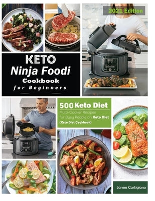 Keto Ninja Foodi Cookbook For Beginners: 500 Low Carb Ninja Foodi Recipes for Busy People on Keto Diet (Keto Diet Cookbooks) by Cartigiano, James
