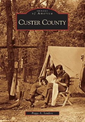 Custer County by Sanders, Peggy A.