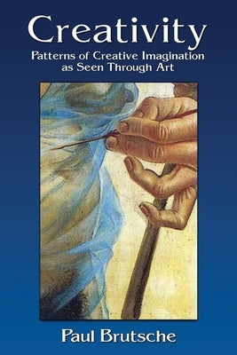 Creativity: Patterns of Creative Imagination as Seen Through Art by Brutsche, Paul