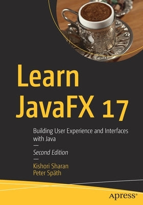 Learn Javafx 17: Building User Experience and Interfaces with Java by Sharan, Kishori