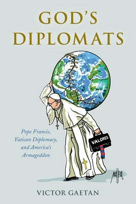 God's Diplomats: Pope Francis, Vatican Diplomacy, and America's Armageddon by Gaetan, Victor