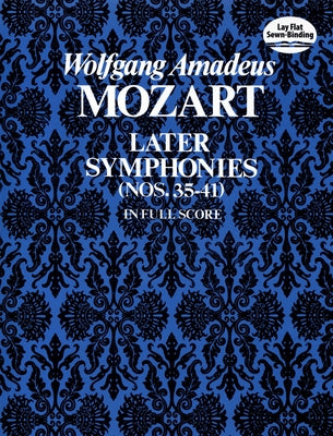 Later Symphonies: Nos. 35-41 in Full Score by Mozart, Wolfgang Amadeus