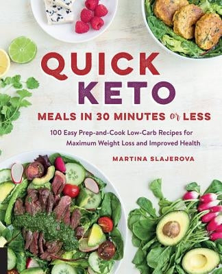 Quick Keto Meals in 30 Minutes or Less: 100 Easy Prep-And-Cook Low-Carb Recipes for Maximum Weight Loss and Improved Health by Slajerova, Martina