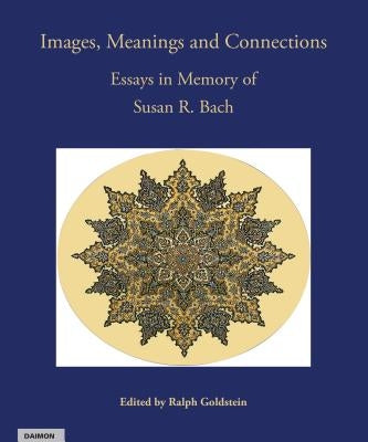 Images, Meanings and Connections: Essays in Memory of Susan R. Bach by Goldstein, Ralph