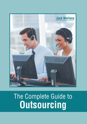 The Complete Guide to Outsourcing by Wallace, Jack