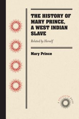 The History of Mary Prince, a West Indian Slave: Related by Herself by Prince, Mary