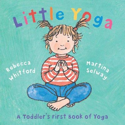 Little Yoga: A Toddler's First Book of Yoga by Whitford, Rebecca