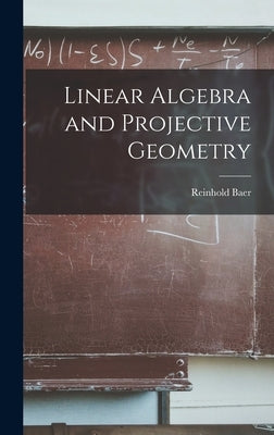 Linear Algebra and Projective Geometry by Baer, Reinhold 1902-