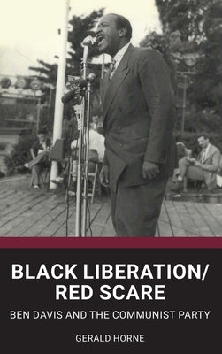 Black Liberation / Red Scare: Ben Davis and the Communist Party by Horne, Gerald