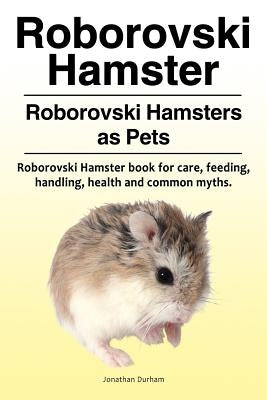 Roborovski Hamster. Roborovski Hamsters as Pets. Roborovski Hamster book for care, feeding, handling, health and common myths. by Durham, Jonathan