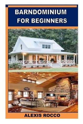 Barndominium for Beginners by Rocco, Alexis