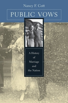 Public Vows: A History of Marriage and the Nation (Revised) by Cott, Nancy F.