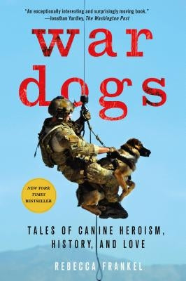 War Dogs: Tales of Canine Heroism, History, and Love by Frankel, Rebecca