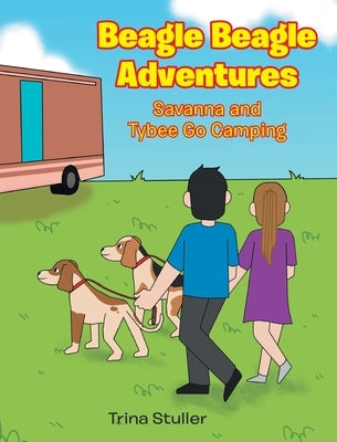 Beagle Beagle Adventures: Savanna and Tybee Go Camping by Stuller, Trina