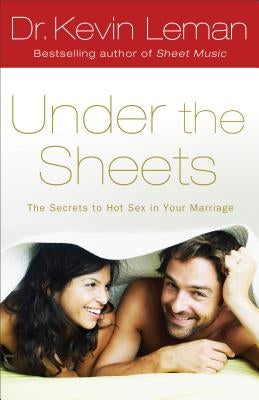 Under the Sheets: The Secrets to Hot Sex in Your Marriage by Leman, Kevin