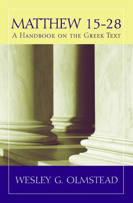 Matthew 15-28: A Handbook on the Greek Text by Olmstead, Wesley G.