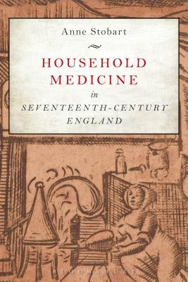 Household Medicine in Seventeenth-Century England by Stobart, Anne