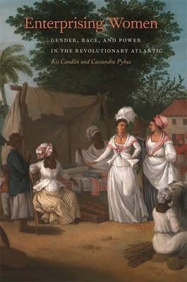 Enterprising Women: Gender, Race, and Power in the Revolutionary Atlantic by Candlin, Kit