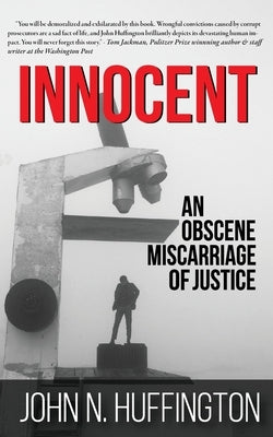 Innocent An Obscene Miscarriage of Justice by Huffington, John N.