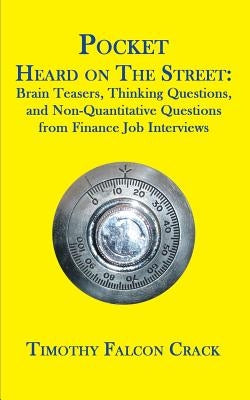 Pocket Heard on the Street: Brain Teasers, Thinking Questions, and Non-Quantitative Questions from Finance Job Interviews by Crack, Timothy Falcon