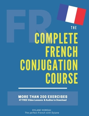 The Complete French Conjugation Course: Master the French Conjugation in One book! by Moreau, Dylane