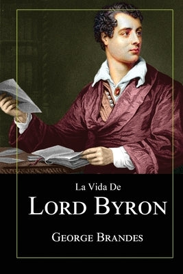 La Vida de Lord Byron: Grandes Biografías en Español by Brandes, George