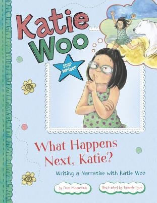 What Happens Next, Katie?: Writing a Narrative with Katie Woo by Manushkin, Fran