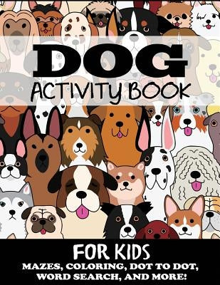 Dog Activity Book for Kids: Mazes, Coloring, Dot to Dot, Word Search, and More by Blue Wave Press